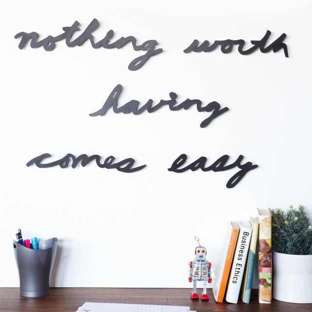 Nothing worth having comes easy!