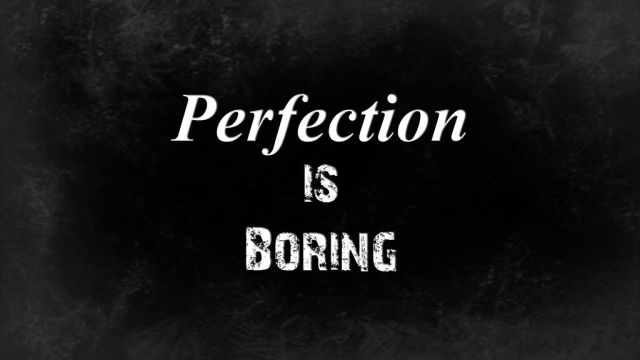 There's nothing perfect, babe