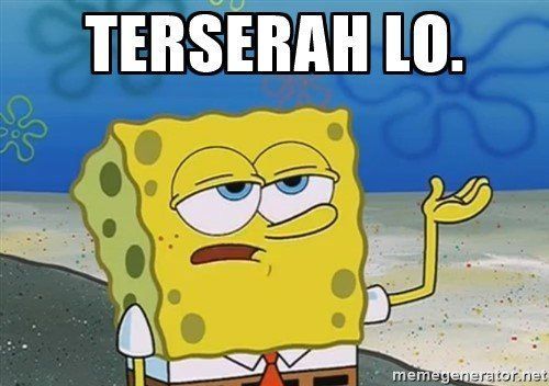 Ibarat meme Spongebob ini: tipe teman terserah.