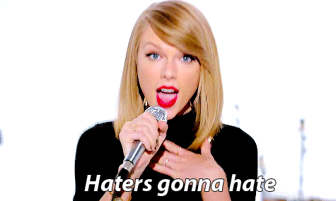 haters gonna hate ~