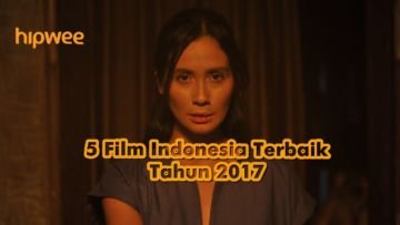 5 Film Indonesia Terbaik Tahun 2017 Versi Hipwee, Ada yang Belum Kamu Tonton? Ciyan :)