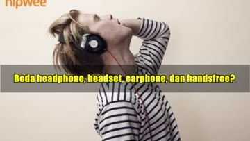 Biar Nggak Salah Sebut Lagi, Kenali Beda Headset, Earphone, Headphone, dan Teman-temannya Yuk!