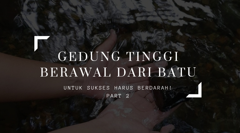 Perjuangan untuk Sukses Harus Berdarah – Part 2