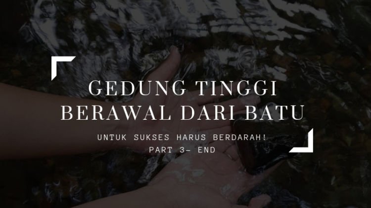Perjuangan untuk Sukses Harus Berdarah – Part End