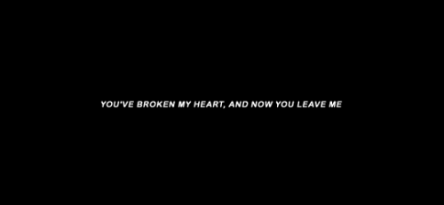 You\'ve broken my heart, and now you leave me