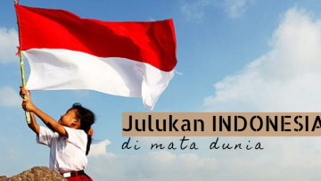 11+ Julukan Negara Indonesia yang Diberikan Dunia