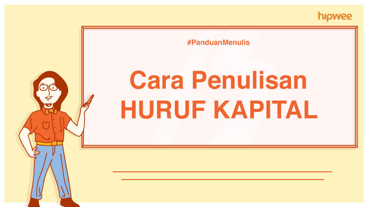 Panduan Menulis – Penggunaan dan Penulisan Huruf Kapital. Jangan Cuma Dipakai buat ‘Ngegas’, ya!