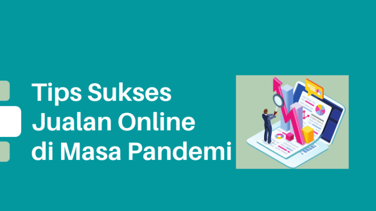 Tips Sukses Jualan Online Untuk Pemula Agar Laris Manis Di Masa Pandemi