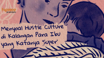 Udahan yuk Mengagungkan Hustle Culture Para Ibu! Serba ‘Super’ Terus Bikin Lelah, Bun~