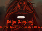 Misteri Hantu Begu Ganjang yang Memakan Banyak Korban Nyawa