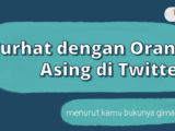 Demi Usir Rasa Sepi, Saya Memutuskan Curhat dengan Orang Asing di Twitter. Begini Hasilnya….