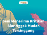 Seni Menerima Kritikan Biar Nggak Mudah Tersinggung, Ini 8 Langkah Anti Overthinking!