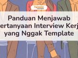 Panduan Tepat Menjawab Pertanyaan Interview Kerja yang Nggak Template