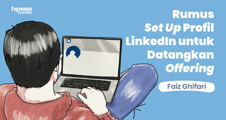 Rumus Mengatur Profil LinkedIn Beserta Contohnya, Cara Tepat Biar Profilmu Outstanding!
