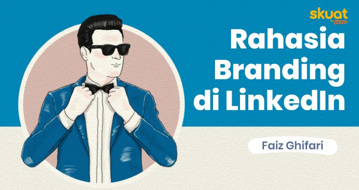 Rahasia Membangun Branding yang Kuat di LinkedIn. Bukan Sekadar Rajin Posting