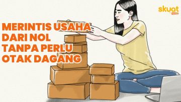 Cara Realistis Merintis Usaha dari Nol. Nggak Perlu Punya Otak Dagang yang Brilian